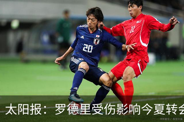太阳报：罗德里受伤影响今夏转会 皇马想买他、曼联想买楚阿梅尼