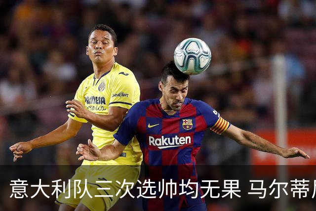 意大利队三次选帅均无果 马尔蒂尼上任16天后辞职