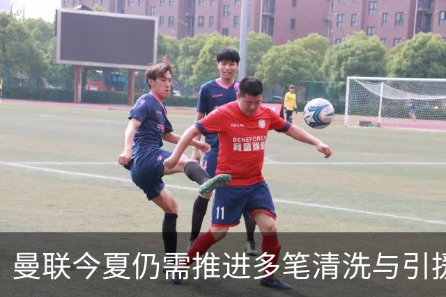 曼联今夏仍需推进多笔清洗与引援，卡里克体系补强进入关键期